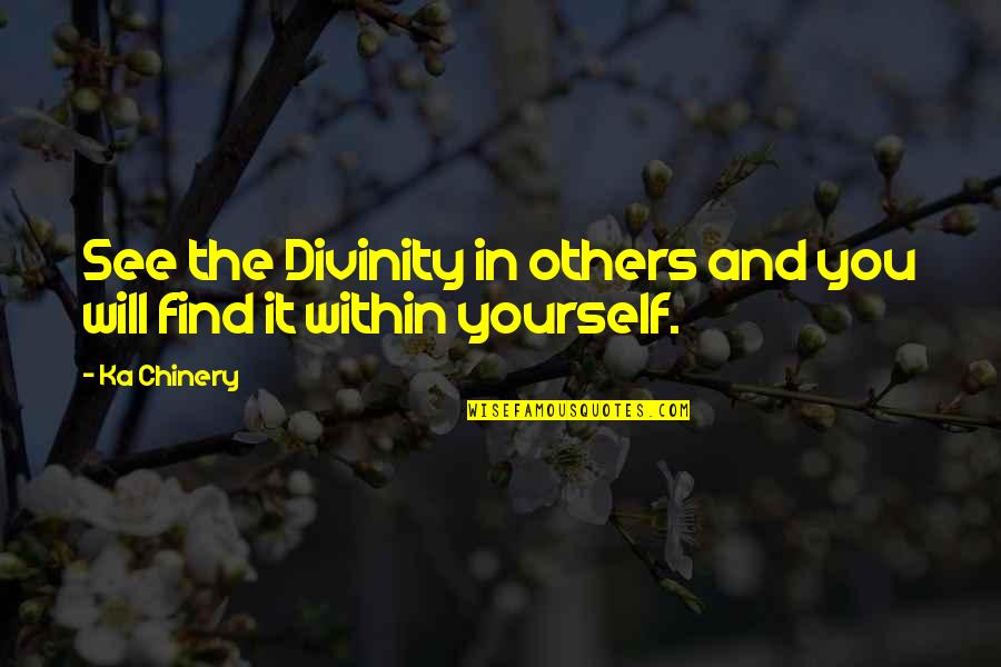 Yourself In Love Quotes By Ka Chinery: See the Divinity in others and you will