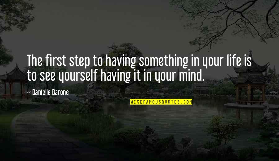 Yourself In Quotes By Danielle Barone: The first step to having something in your