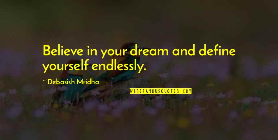 Yourself In Quotes By Debasish Mridha: Believe in your dream and define yourself endlessly.