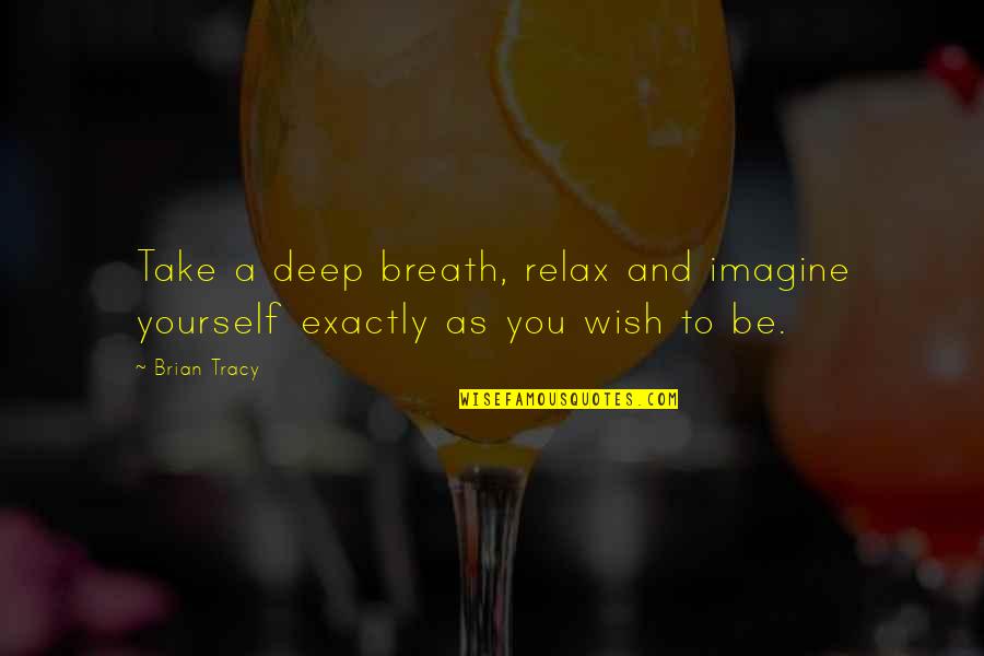 Yourself Motivational Quotes By Brian Tracy: Take a deep breath, relax and imagine yourself