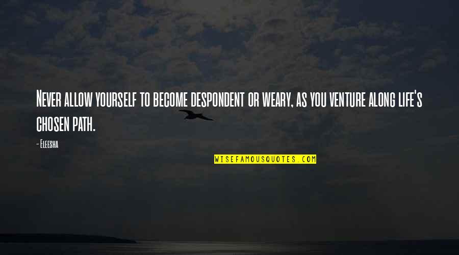 Yourself Motivational Quotes By Eleesha: Never allow yourself to become despondent or weary, Yourself Motivational Quotes By Eleesha: Never allow yourself to become despondent or weary,