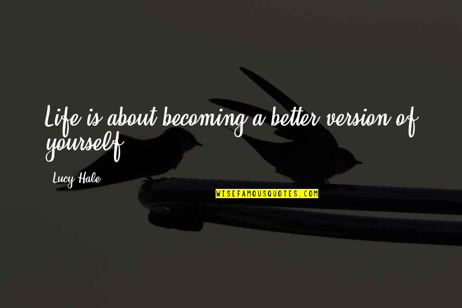 Yourself Motivational Quotes By Lucy Hale: Life is about becoming a better version of
