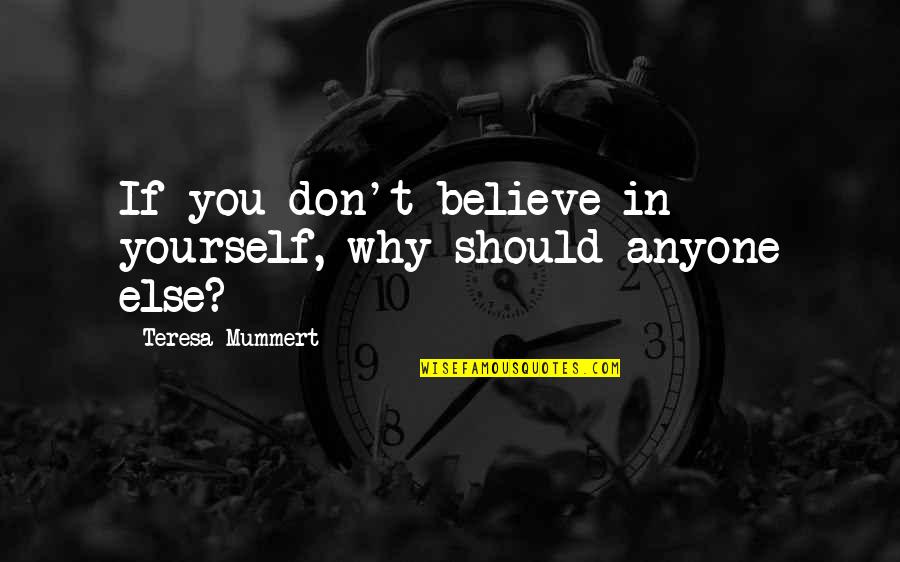 Yourself Motivational Quotes By Teresa Mummert: If you don't believe in yourself, why should Yourself Motivational Quotes By Teresa Mummert: If you don't believe in yourself, why should