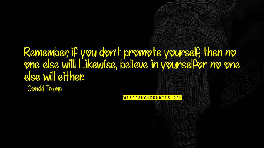Yourself No Quotes By Donald Trump: Remember, if you don't promote yourself, then no