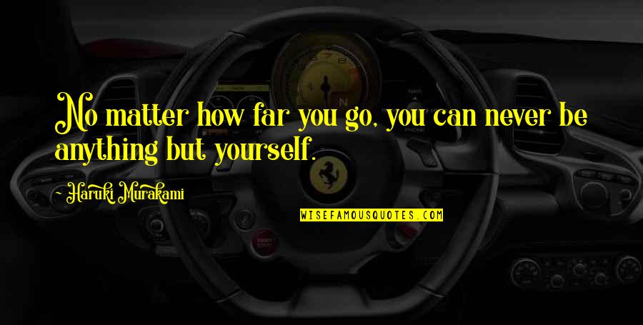 Yourself No Quotes By Haruki Murakami: No matter how far you go, you can