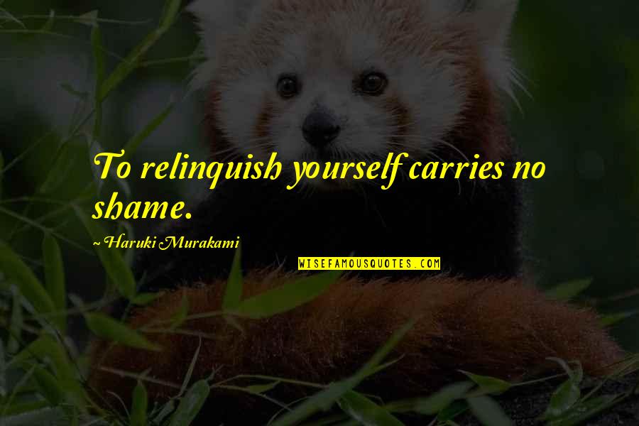 Yourself No Quotes By Haruki Murakami: To relinquish yourself carries no shame.