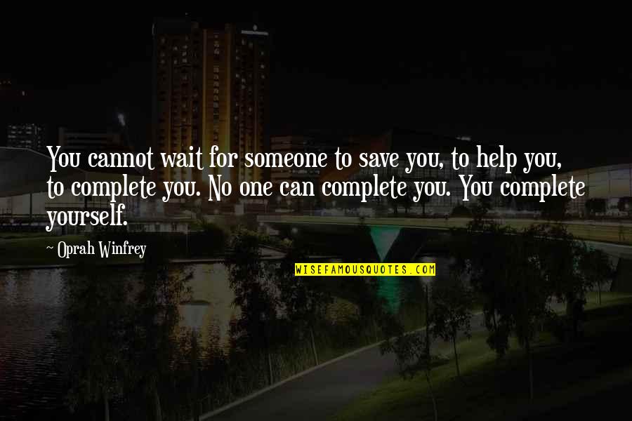 Yourself No Quotes By Oprah Winfrey: You cannot wait for someone to save you,