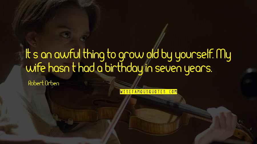 Yourself On Your Birthday Quotes By Robert Orben: It's an awful thing to grow old by