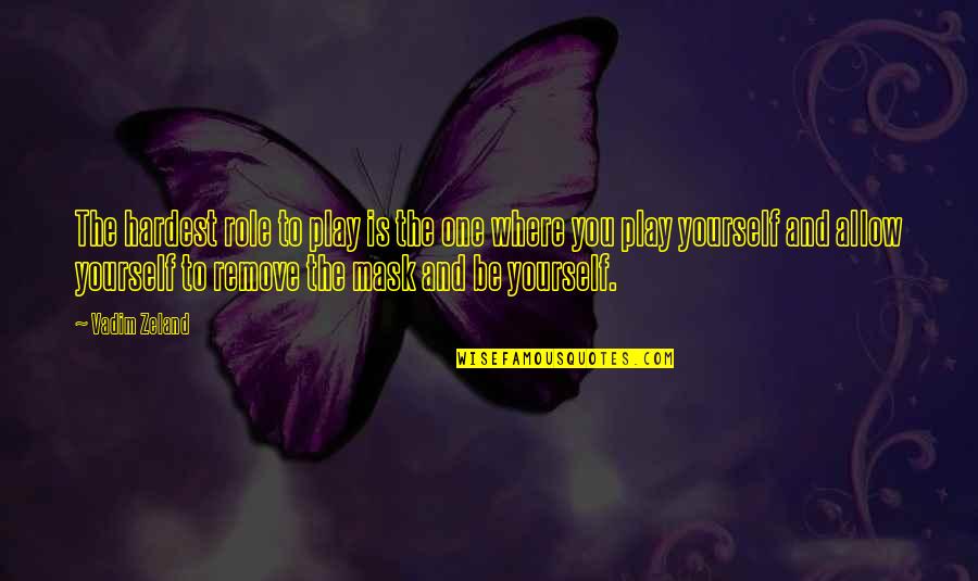Yourself Quotes By Vadim Zeland: The hardest role to play is the one Yourself Quotes By Vadim Zeland: The hardest role to play is the one