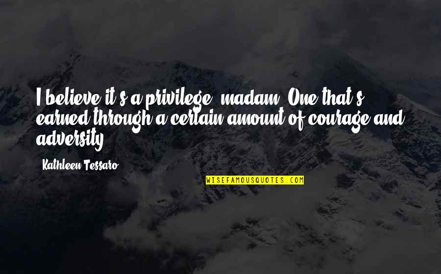 Yourself Tagalog Quotes By Kathleen Tessaro: I believe it's a privilege, madam. One that's