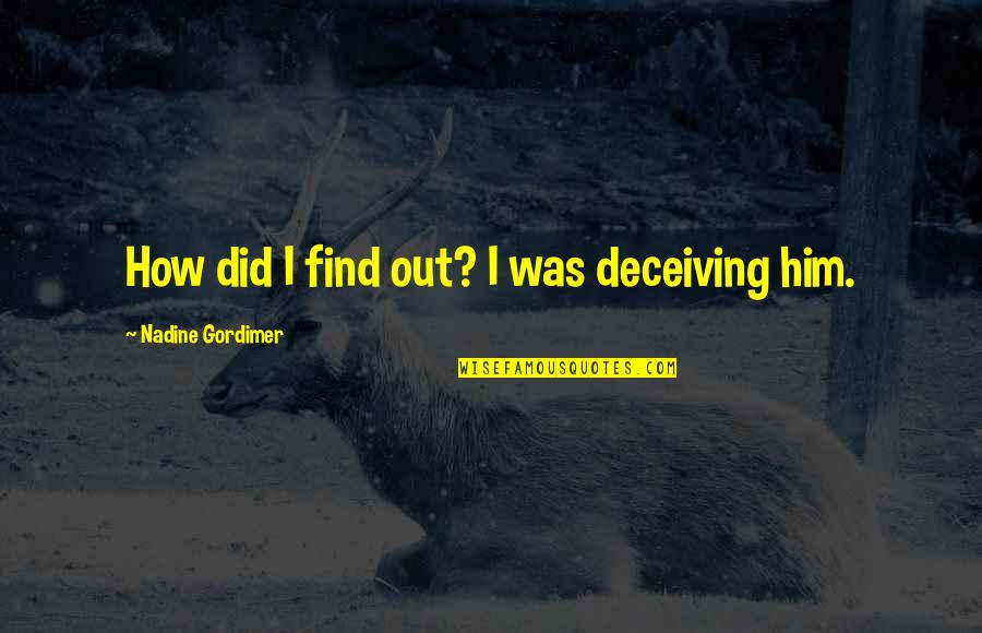 Yourself Tagalog Quotes By Nadine Gordimer: How did I find out? I was deceiving