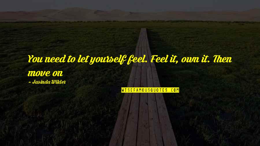 Yourself Then Quotes By Jasinda Wilder: You need to let yourself feel. Feel it,
