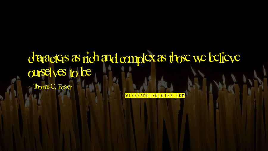 Yourself Using Unique Quotes By Thomas C. Foster: characters as rich and complex as those we Yourself Using Unique Quotes By Thomas C. Foster: characters as rich and complex as those we