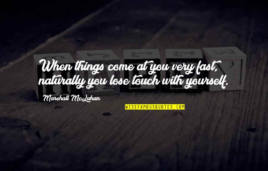 Yourself Very Quotes By Marshall McLuhan: When things come at you very fast, naturally