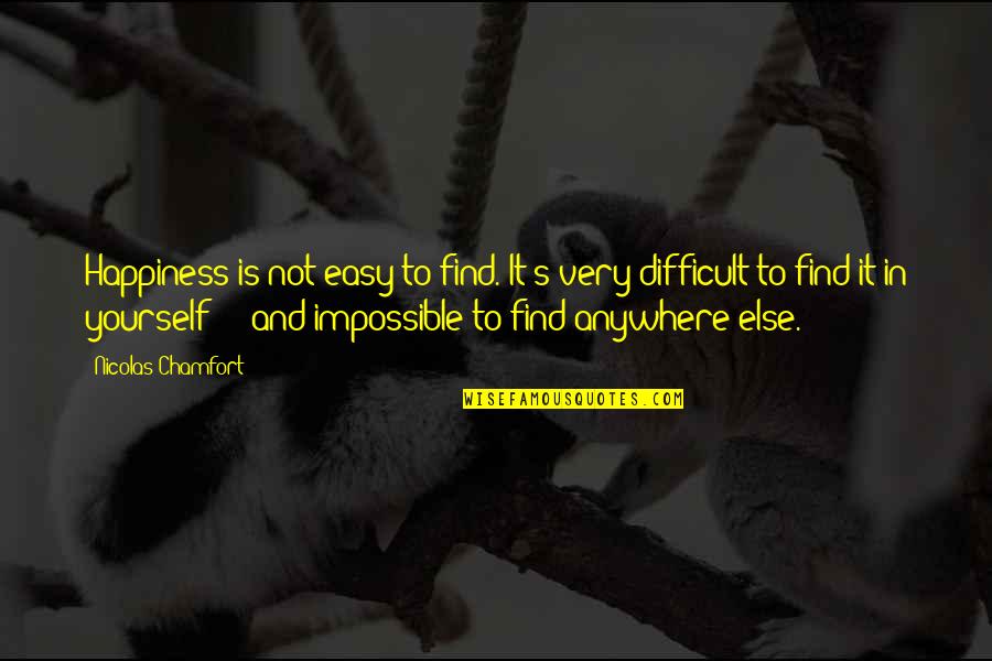 Yourself Very Quotes By Nicolas Chamfort: Happiness is not easy to find. It's very