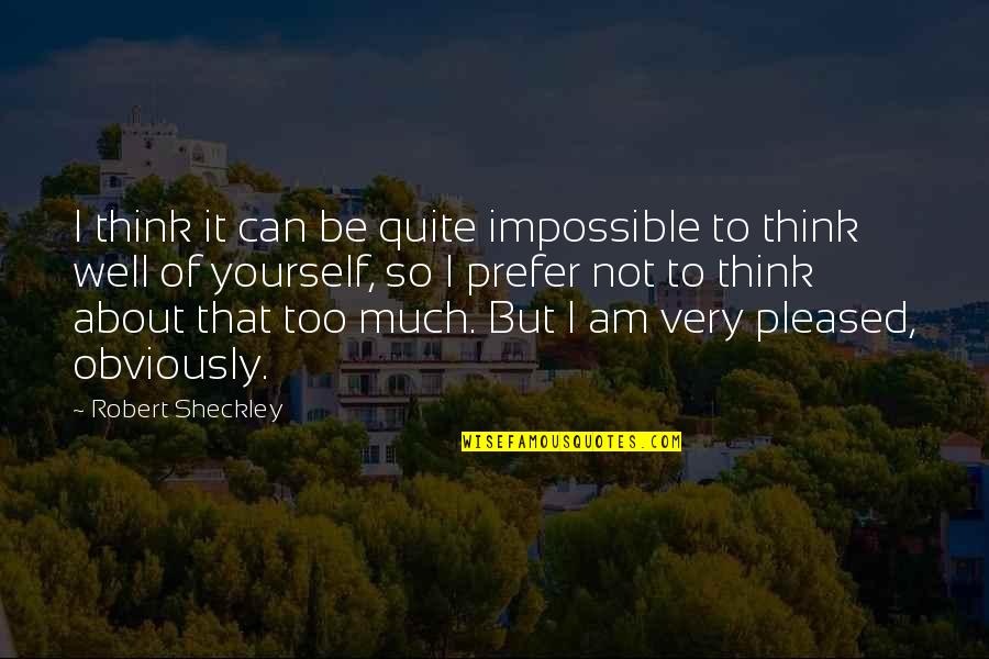 Yourself Very Quotes By Robert Sheckley: I think it can be quite impossible to