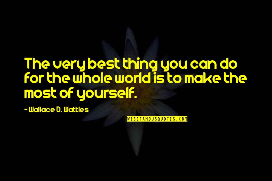 Yourself Very Quotes By Wallace D. Wattles: The very best thing you can do for