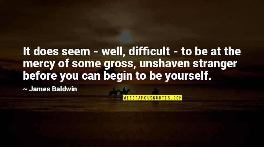 Yourself Well Quotes By James Baldwin: It does seem - well, difficult - to