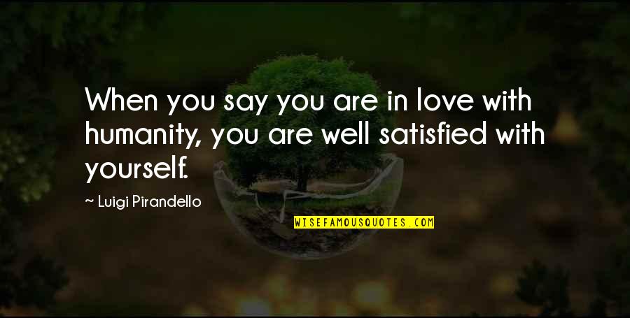 Yourself Well Quotes By Luigi Pirandello: When you say you are in love with