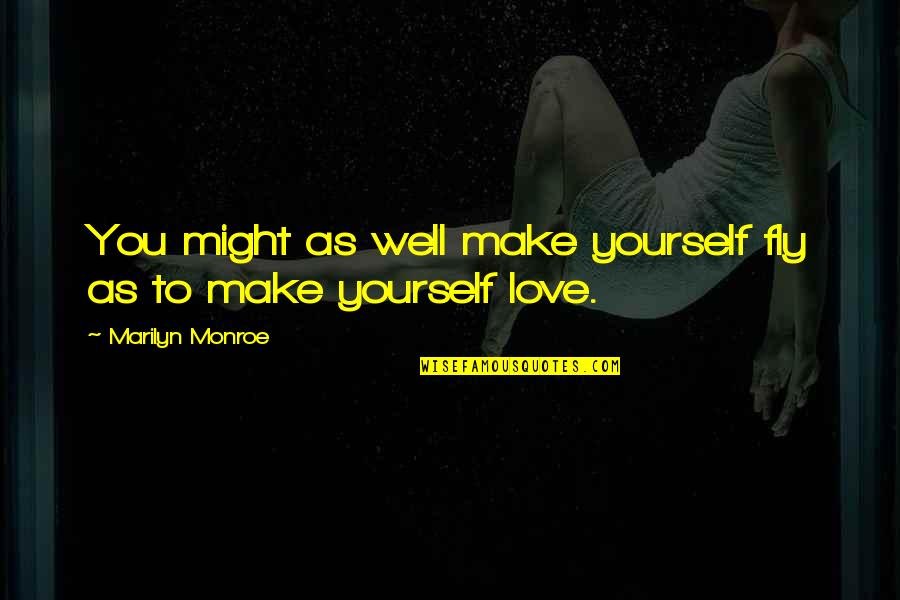 Yourself Well Quotes By Marilyn Monroe: You might as well make yourself fly as