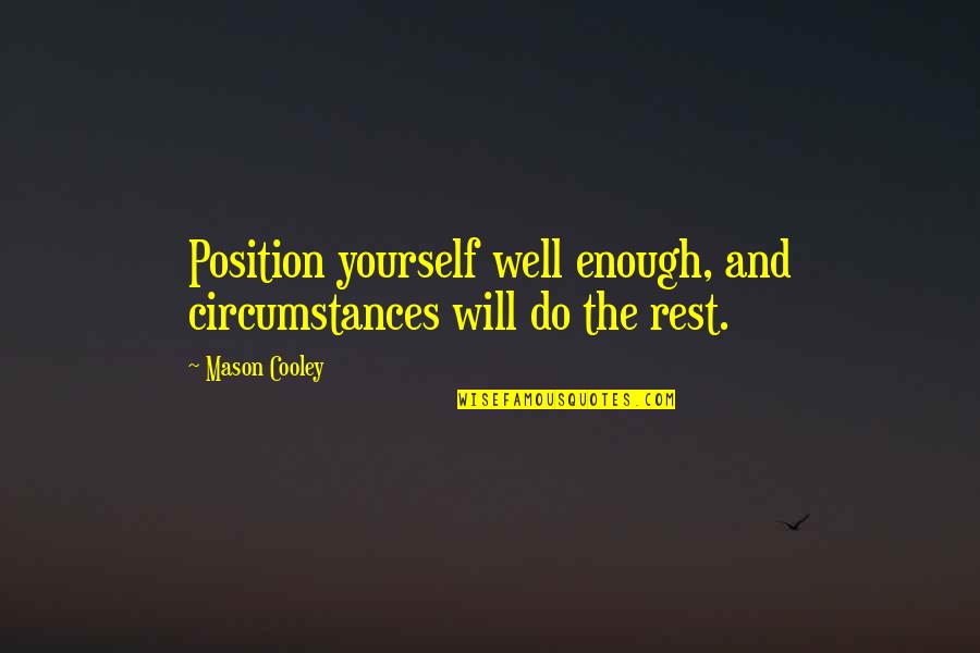 Yourself Well Quotes By Mason Cooley: Position yourself well enough, and circumstances will do