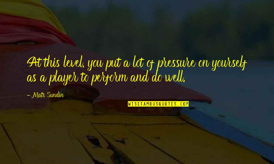 Yourself Well Quotes By Mats Sundin: At this level, you put a lot of