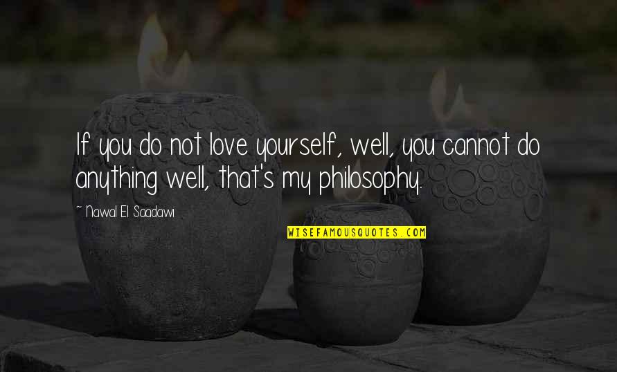 Yourself Well Quotes By Nawal El Saadawi: If you do not love yourself, well, you