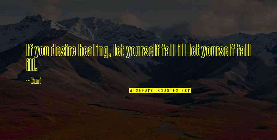 Yourself Well Quotes By Rumi: If you desire healing, let yourself fall ill