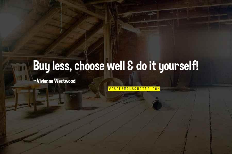 Yourself Well Quotes By Vivienne Westwood: Buy less, choose well & do it yourself!