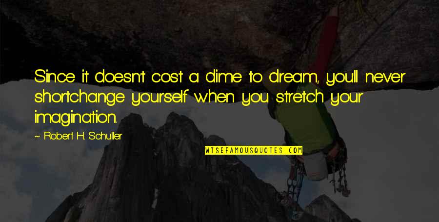 Yourself When Quotes By Robert H. Schuller: Since it doesn't cost a dime to dream,