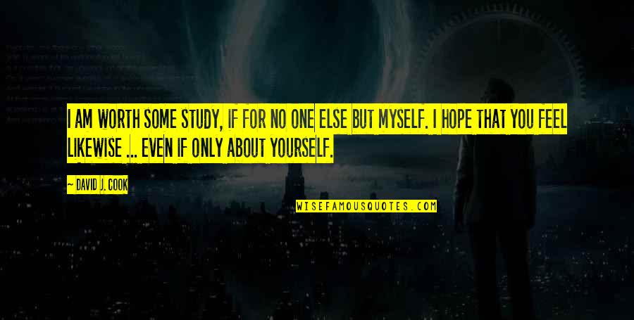 Yourself Worth Quotes By David J. Cook: I am worth some study, if for no