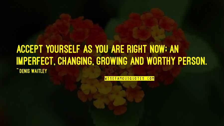 Yourself Worth Quotes By Denis Waitley: Accept yourself as you are right now; an