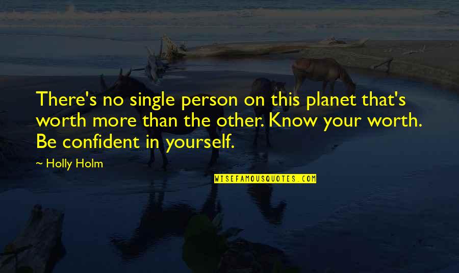 Yourself Worth Quotes By Holly Holm: There's no single person on this planet that's