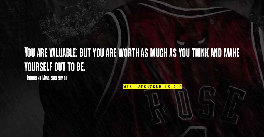 Yourself Worth Quotes By Innocent Mwatsikesimbe: You are valuable; but you are worth as