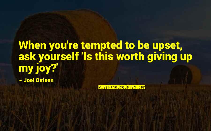 Yourself Worth Quotes By Joel Osteen: When you're tempted to be upset, ask yourself