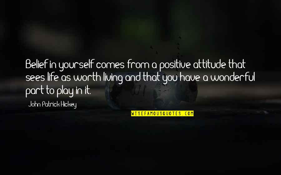Yourself Worth Quotes By John Patrick Hickey: Belief in yourself comes from a positive attitude