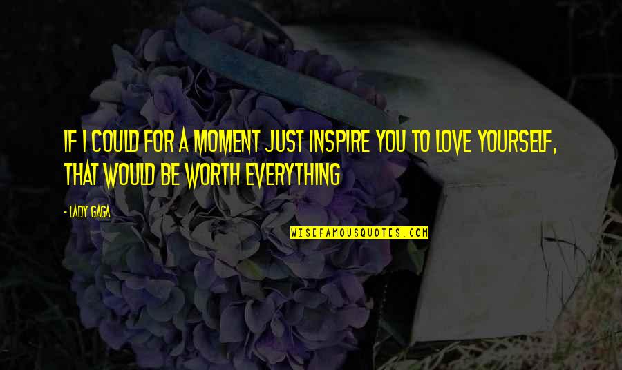 Yourself Worth Quotes By Lady Gaga: If I could for a moment just inspire