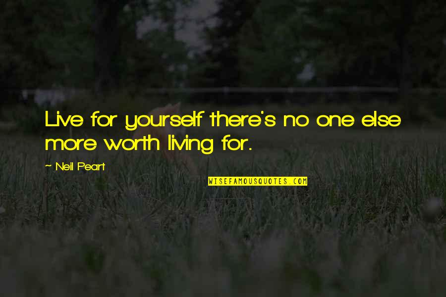 Yourself Worth Quotes By Neil Peart: Live for yourself there's no one else more
