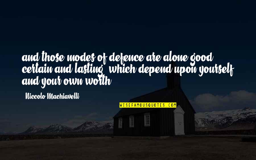 Yourself Worth Quotes By Niccolo Machiavelli: and those modes of defence are alone good,