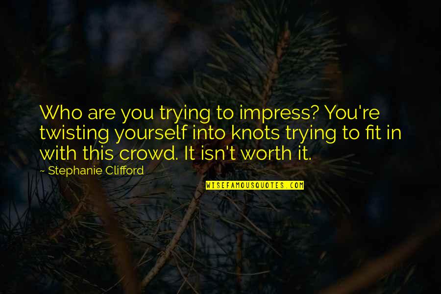 Yourself Worth Quotes By Stephanie Clifford: Who are you trying to impress? You're twisting