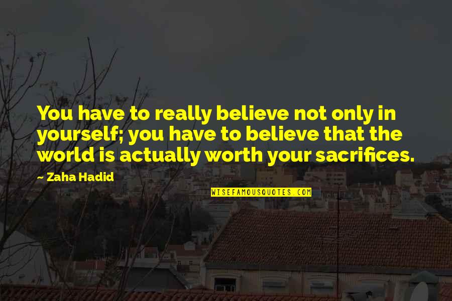 Yourself Worth Quotes By Zaha Hadid: You have to really believe not only in