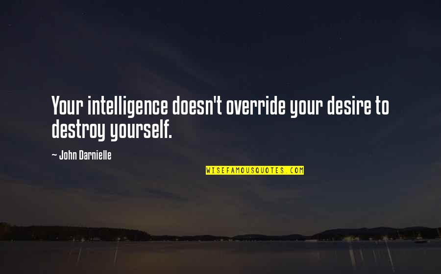 Yourself Your Quotes By John Darnielle: Your intelligence doesn't override your desire to destroy