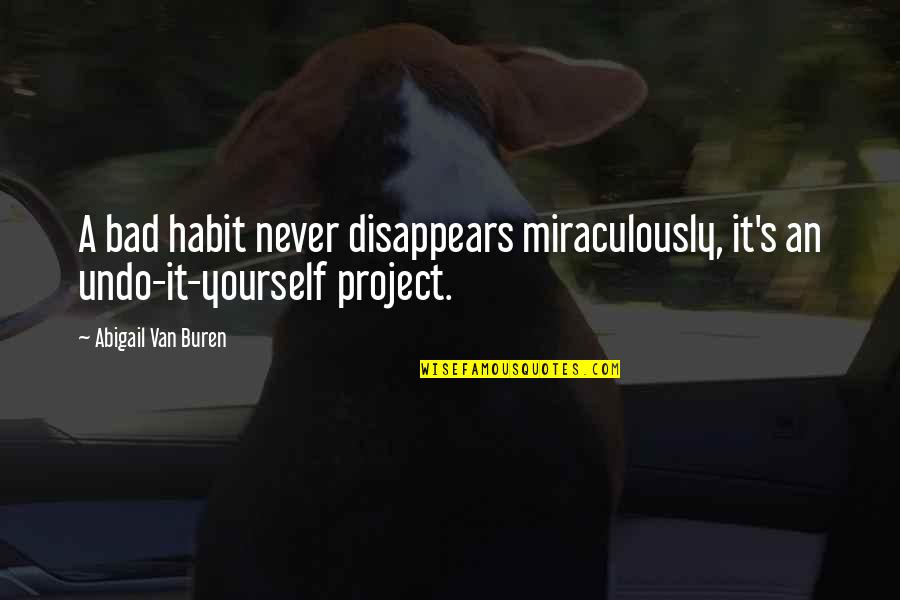 Yourself's Quotes By Abigail Van Buren: A bad habit never disappears miraculously, it's an Yourself's Quotes By Abigail Van Buren: A bad habit never disappears miraculously, it's an