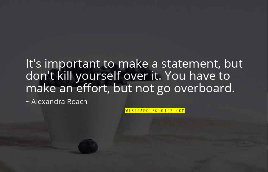 Yourself's Quotes By Alexandra Roach: It's important to make a statement, but don't Yourself's Quotes By Alexandra Roach: It's important to make a statement, but don't
