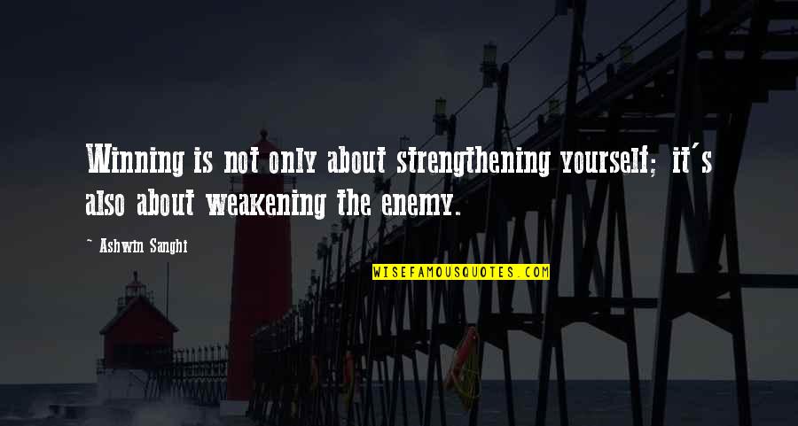 Yourself's Quotes By Ashwin Sanghi: Winning is not only about strengthening yourself; it's Yourself's Quotes By Ashwin Sanghi: Winning is not only about strengthening yourself; it's
