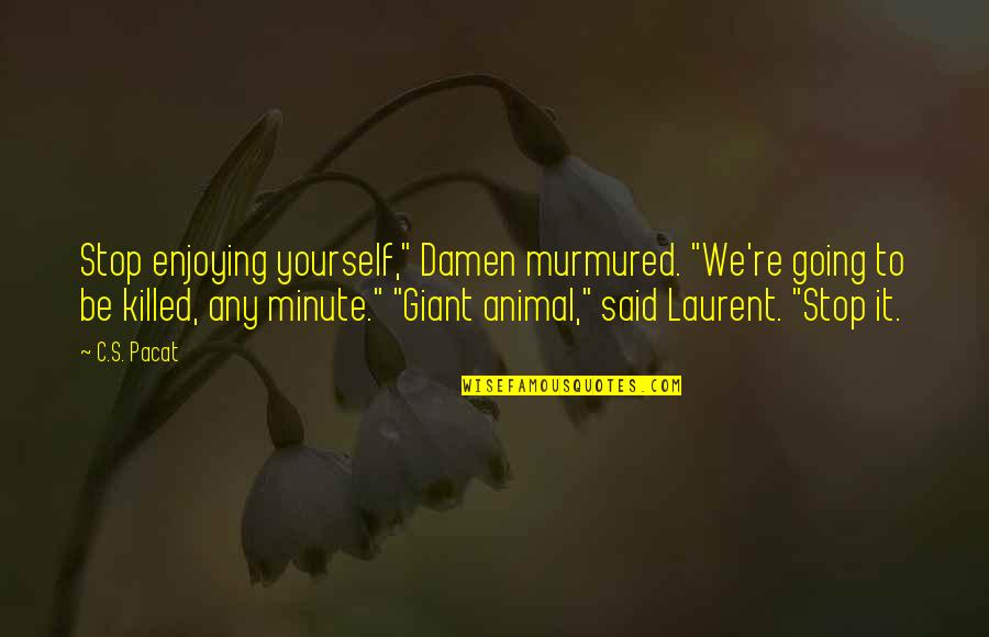 Yourself's Quotes By C.S. Pacat: Stop enjoying yourself," Damen murmured. "We're going to Yourself's Quotes By C.S. Pacat: Stop enjoying yourself," Damen murmured. "We're going to