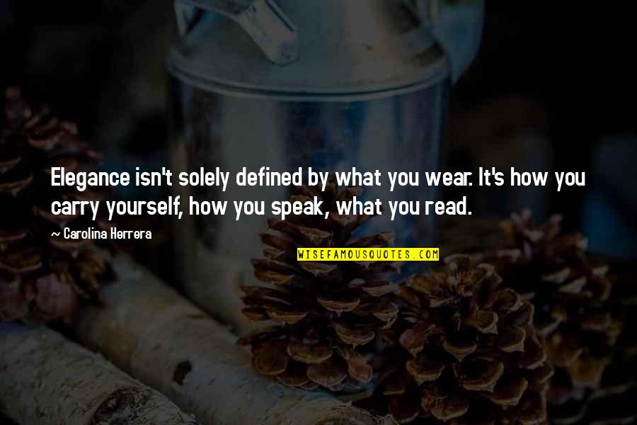 Yourself's Quotes By Carolina Herrera: Elegance isn't solely defined by what you wear. Yourself's Quotes By Carolina Herrera: Elegance isn't solely defined by what you wear.