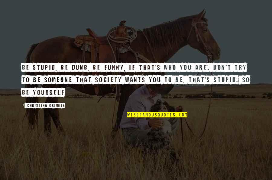 Yourself's Quotes By Christina Grimmie: Be stupid, be dumb, be funny, if that's Yourself's Quotes By Christina Grimmie: Be stupid, be dumb, be funny, if that's