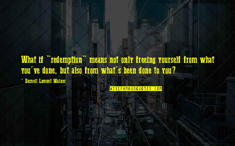 Yourself's Quotes By Darnell Lamont Walker: What if "redemption" means not only freeing yourself Yourself's Quotes By Darnell Lamont Walker: What if "redemption" means not only freeing yourself