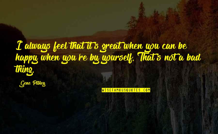 Yourself's Quotes By Gene Pitney: I always feel that it's great when you Yourself's Quotes By Gene Pitney: I always feel that it's great when you